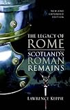 Front cover for the book The Legacy Of Rome: Scotland's Roman Remains by Lawrence Keppie