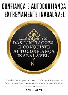 Livro CONFIANÇA EXTREMAMENTE INABALÁVEL : SEJA O MESTRE AUTOCONFIANTE CONQUISTE AUTOCONFIANÇA E AMOR PRÓPRIO PARA SE TONAR IRRESISTÍVEL.