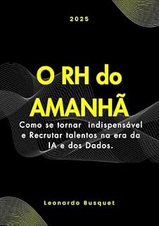 Livro O RH do Amanhã: Como se tornar indispensável e Recrutar talentos na era da IA e dos Dados