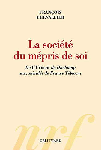 La société du mépris de soi: De «L'Urinoir» de Duchamp aux suicidés de France Télécom (Hors by François Chevallier