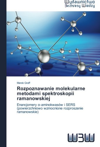 Rozpoznawanie molekularne metodami spektroskopii ramanowskiej: Enancjomery α-aminokwasów i SERS (powierzchniowo wzmocnione rozproszenie ramanowskie) (Polish Edition)