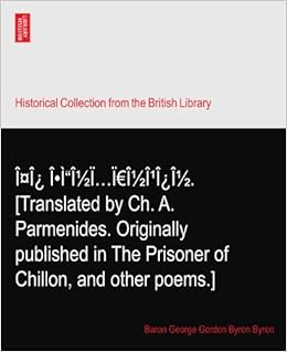 I I I I I I I I I I I Translated By Ch A Parmenides Originally Published In The Prisoner Of Chillon And Other Poems Byron Baron George Gordon Byron Amazon Com Books