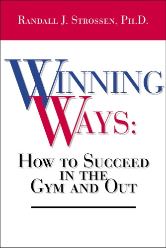 Winning Ways: How To Succeed In The Gym And Out by Randall J. Strossen