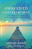 Awakened Conversations: A Family's Journey of Healing Sparks a Medium's Journey of Discovery by 