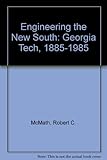 Front cover for the book Engineering the New South: Georgia Tech, 1885-1985 by Robert C. McMath