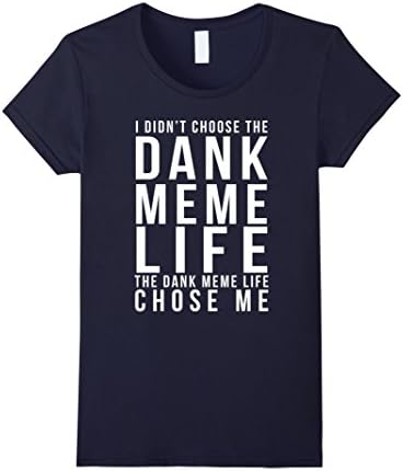 Women's Funny Dank Memes T shirt - I didn't chose the DANK MEME LIFE Small Navy