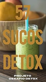 Livro 57 Sucos Detox: O projeto Desafio Detox oferece Sucos e Chás Detox com Bônus de Refeições Low carb, Salada com molho fit, Sopas e Sobremesas Zero Açúcar.