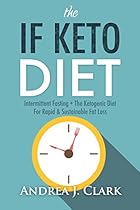 The IF KETO Diet: Intermittent Fasting + The Ketogenic Diet for Rapid & Sustainable Fat Loss The IF KETO Diet: Intermittent Fasting + The Ketogenic Diet for Rapid & Sustainable Fat Loss