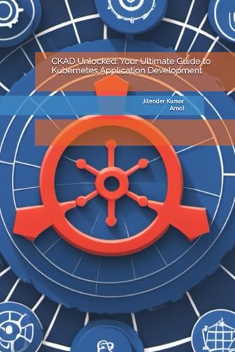 CKAD Unlocked: Your Ultimate Guide to Kubernetes Application Development