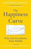 The Happiness Curve: Why Life Gets Better After Midlife