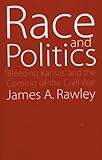 Front cover for the book Race and Politics: Bleeding Kansas and the Coming of the Civil War by James A. Rawley