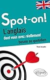 Spot-on! L'anglais dont vous avez réellement besoin au quotidien by 