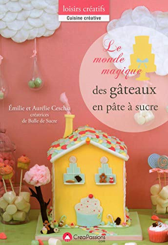 Le monde magique des gâteaux en pâte à sucre (Creapassions cuisine) (French Edition) by Emilie Ceschia, Aurélie Ceschia