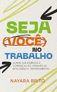 Livro Seja Você no Trabalho: Alinhe sua Essência e Comunicação Através da Inteligência Temperamental