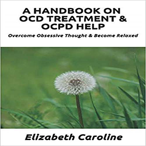 [B.e.s.t] A Handbook On OCD Treatment & OCPD Help: Overcome Obsessive Thought & Become Relaxed DOC