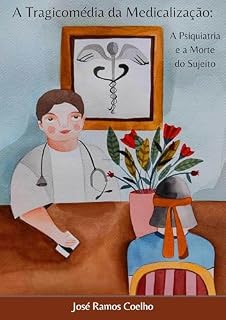 Livro A Tragicomédia da Medicalização: A Psiquiatria e a Morte do Sujeito