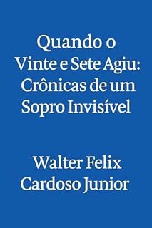 Livro Quando o Vinte e Sete Agiu: Crônicas de um Sopro Invisível: Proteção, Intuição e Propósito - Histórias reais de quando o invisível age, segura, sopra... e salva. (Ecos de...)
