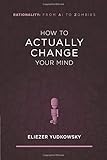 How to Actually Change Your Mind (Rationality: From AI to Zombies)