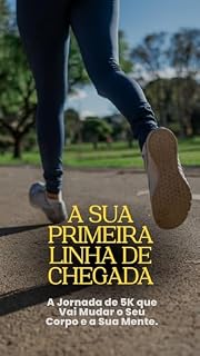 Livro A sua primeira linha de chegada: A Jornada de 5K que Vai Mudar o Seu Corpo e a Sua Mente