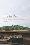 Life in Debt: Times of Care and Violence in Neoliberal Chile
