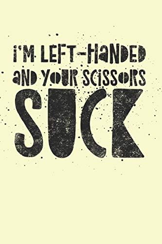 I'm Left-Handed And Your Scissors Suck: Lefty Journal for Left Handed People (Personalized Gift for Lefties) Paperback – 6 Jun 2019