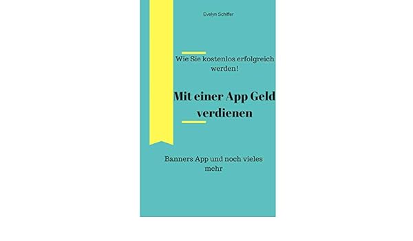 Amazon Com Mit Einer App Erfolgreich Verdienen Wie Sie Kostenlos