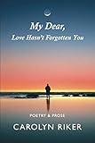 My Dear, Love Hasn't Forgotten You: Poetry & Prose by 