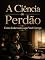 Livro A Ciência do Perdão: Como Lidar com o que Você Carrega