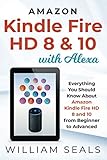 Amazon Kindle Fire HD 8 & 10 With Alexa: Everything You Should Know From Beginner To Advanced by 