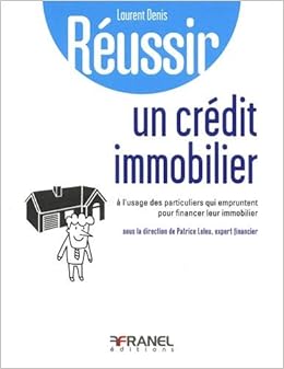 Amazon Fr Reussir Son Credit Immobilier A L Usage De Ceux Qui Veulent Acquerir Bien Immo Leleu Patrice Denis Laurent Livres