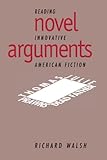 Novel Arguments : Reading Innovative American Fiction, Walsh, Richard, 0521471451