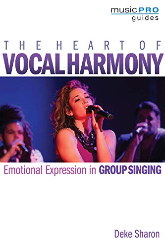 The Heart of Vocal Harmony: Emotional Expression in Group Singing (Music Pro Guides) by Deke Sharon