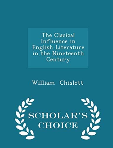 The Clacical Influence in English Literature in the Nineteenth Century - Scholar's Choice Edition Paperback – February 18, 2015