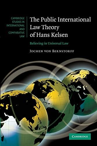 The Public International Law Theory of Hans Kelsen: Believing in Universal Law (Cambridge Studies in International and Comparative Law Book 68)