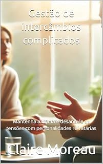 Livro Gestão de intercâmbios complicados: Mantenha a calma e desanuvie as tensões com personalidades refratárias