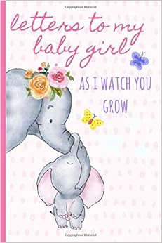 Letters to my baby girl as I watch you grow: Blank Journal, A thoughtful Gift for New Mothers,Parents. Write Memories now ,Read them later & Treasure ... keepsake forever, elephant,Pink,Polka dot