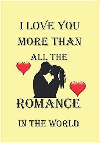 I Love You More Than All The Romance In The World Notebooks Make Ideal Gifts At All Times Of Year Also They Are Great As Inexpensive Prizes For Competitions Quizzes And Sports