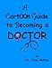 A Cartoon Guide To Becoming A Doctor by 