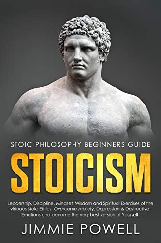 Stoicism: Leadership, Discipline, Mindset, Wisdom and Spiritual Exercises of the virtuous Stoic Ethics. Overcome Anxiety, Depression & Destructive Emotions ... (Stoic Ethics Beginners Guide Book 1) Kindle Edition