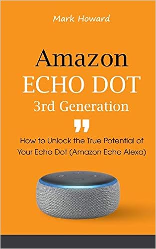 Amazon Echo Dot 3rd Generation How To Unlock The True Potential Of Your Echo Dot Amazon Echo Alexa Howard Mark 9781794028326 Amazon Com Books