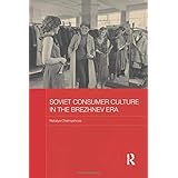 Soviet Consumer Culture in the Brezhnev Era (Basees/Routledge Russian and East European Studies)