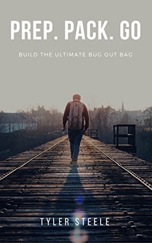 Bug Out Bag - Prep. Pack. Go: Prepare the Ultimate Bug Out Bag: The Essential Bug Out Bag Guide for Planning and Building a 72 Hour Grab Bag