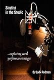 Singing In The Studio: ...capturing vocal performance magic by 