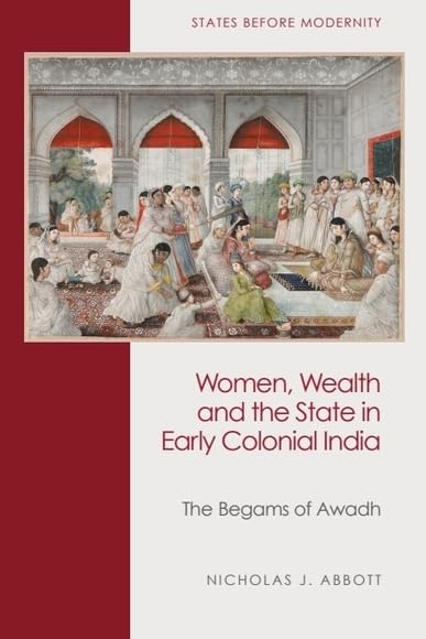 Women, Wealth and the State in Early Colonial India: The Begams of Awadh (English Edition)