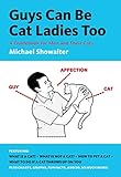 Guys Can Be Cat Ladies Too: A Guidebook for Men and Their Cats by Michael Showalter