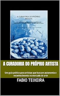Livro A CURADORIA DO PRÓPRIO ARTISTA: Um guia prático para artistas que buscam autonomia e reconhecimento no mercado de arte