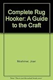 Complete Rug Hooker: A Guide to the Craft by 