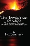 The Invention of God: The Natural Origins of Mythology and Religion