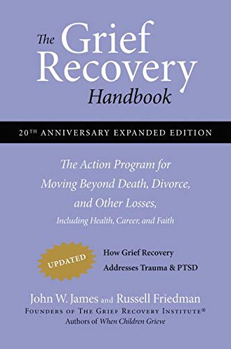 The Grief Recovery Handbook, 20th Anniversary Expanded Edition: The Action Program for Moving Beyond Death, Divorce, and Other Losses including Health, Career, and Faith cover