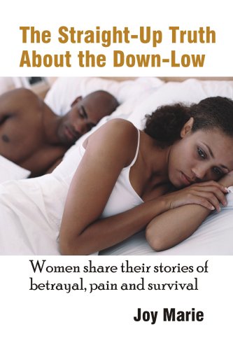 The Straight-Up Truth About the Down-Low: Women Share Their Stories of Betrayal, Pain and Survival The Straight-Up Truth About the Down-Low: Women Share Their Stories of Betrayal, Pain and Survival
